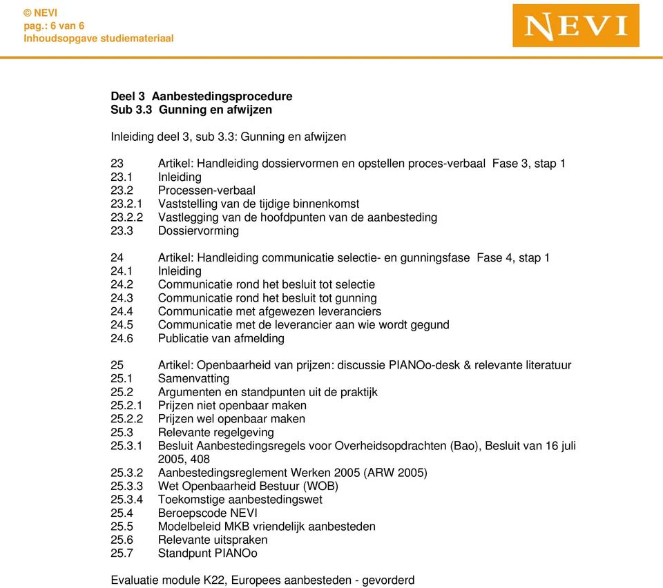 3 Dossiervorming 24 Artikel: Handleiding communicatie selectie- en gunningsfase Fase 4, stap 1 24.1 Inleiding 24.2 Communicatie rond het besluit tot selectie 24.