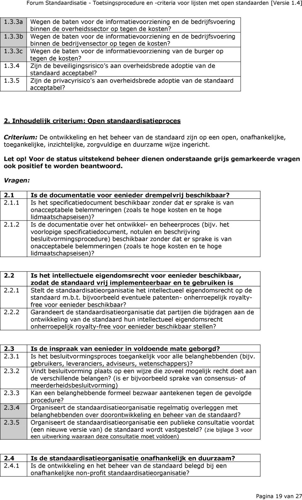 2. Inhoudelijk criterium: Open standaardisatieproces Criterium: De ontwikkeling en het beheer van de standaard zijn op een open, onafhankelijke, toegankelijke, inzichtelijke, zorgvuldige en duurzame