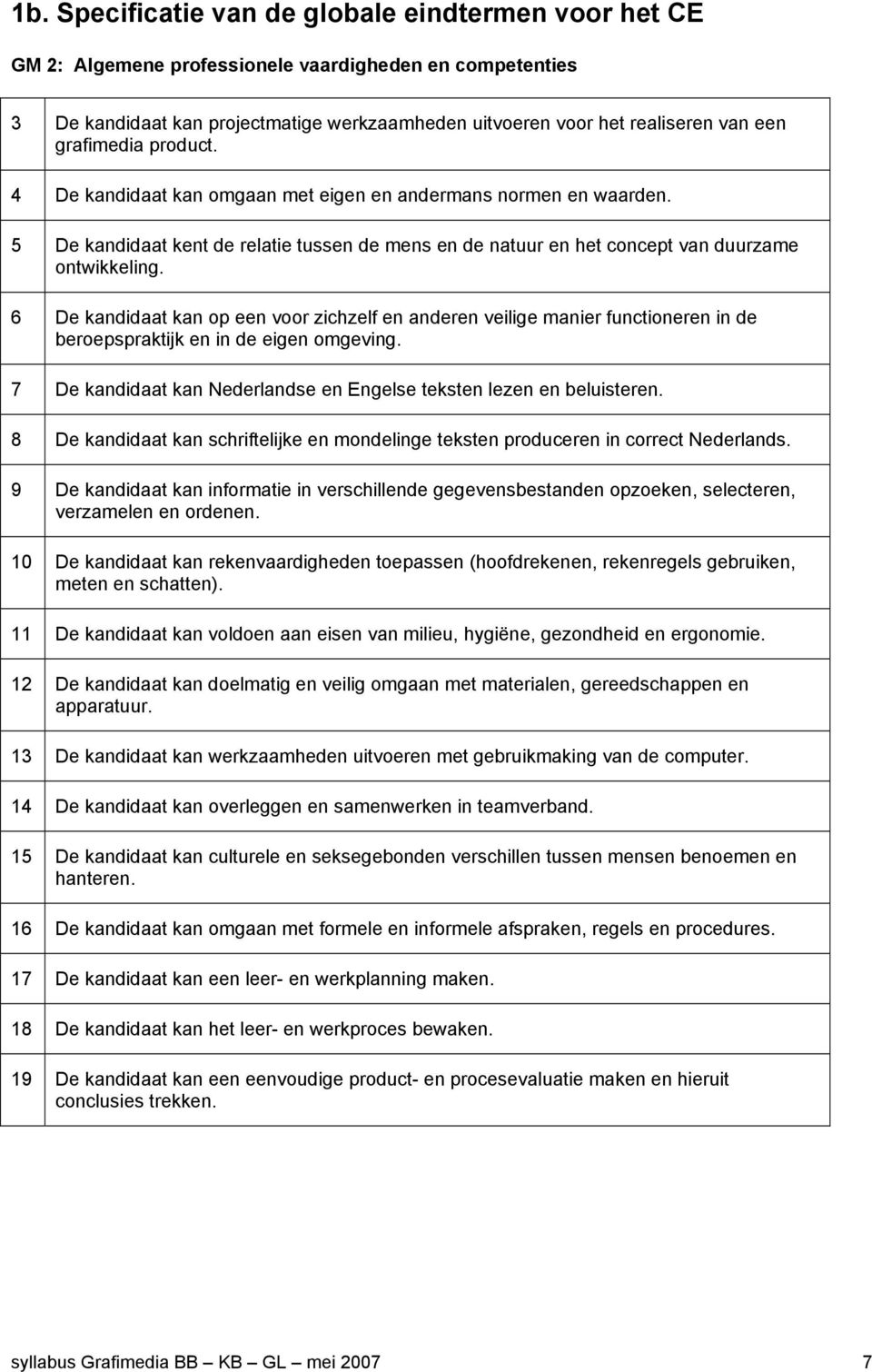 6 De kandidaat kan op een voor zichzelf en anderen veilige manier functioneren in de beroepspraktijk en in de eigen omgeving. 7 De kandidaat kan Nederlandse en Engelse teksten lezen en beluisteren.