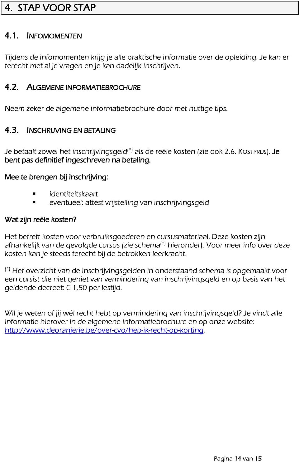 KOSTPRIJS). Je bent pas definitief ingeschreven na betaling. Mee te brengen bij inschrijving: identiteitskaart eventueel: attest vrijstelling van inschrijvingsgeld Wat zijn reële kosten?