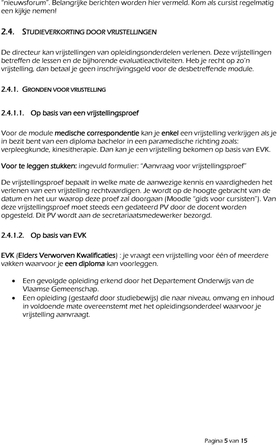 Heb je recht op zo n vrijstelling, dan betaal je geen inschrijvingsgeld voor de desbetreffende module. 2.4.1.