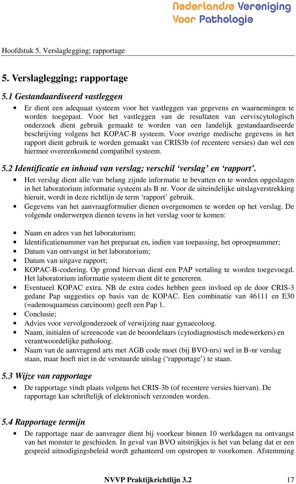 Voor overige medische gegevens in het rapport dient gebruik te worden gemaakt van CRIS3b (of recentere versies) dan wel een hiermee overeenkomend compatibel systeem. 5.