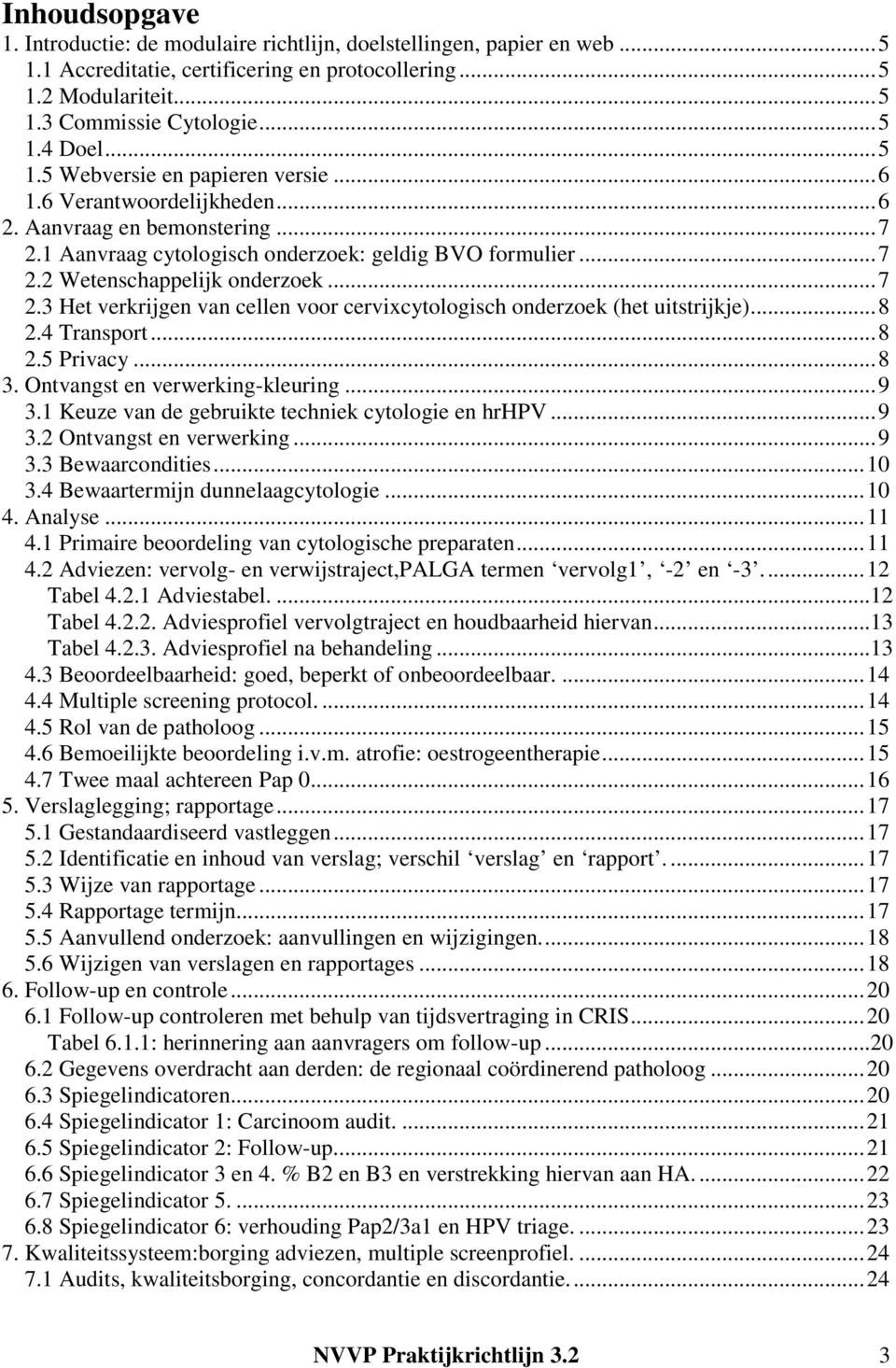 ..8 2.4 Transport...8 2.5 Privacy...8 3. Ontvangst en verwerking-kleuring...9 3.1 Keuze van de gebruikte techniek cytologie en hrhpv...9 3.2 Ontvangst en verwerking...9 3.3 Bewaarcondities...10 3.