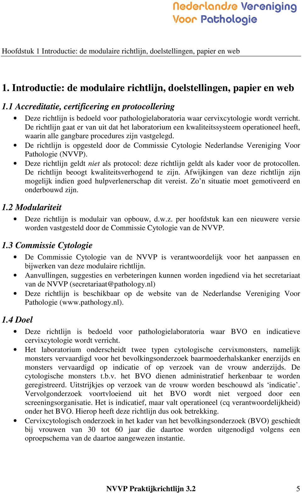 1 Accreditatie, certificering en protocollering Deze richtlijn is bedoeld voor pathologielaboratoria waar cervixcytologie wordt verricht.