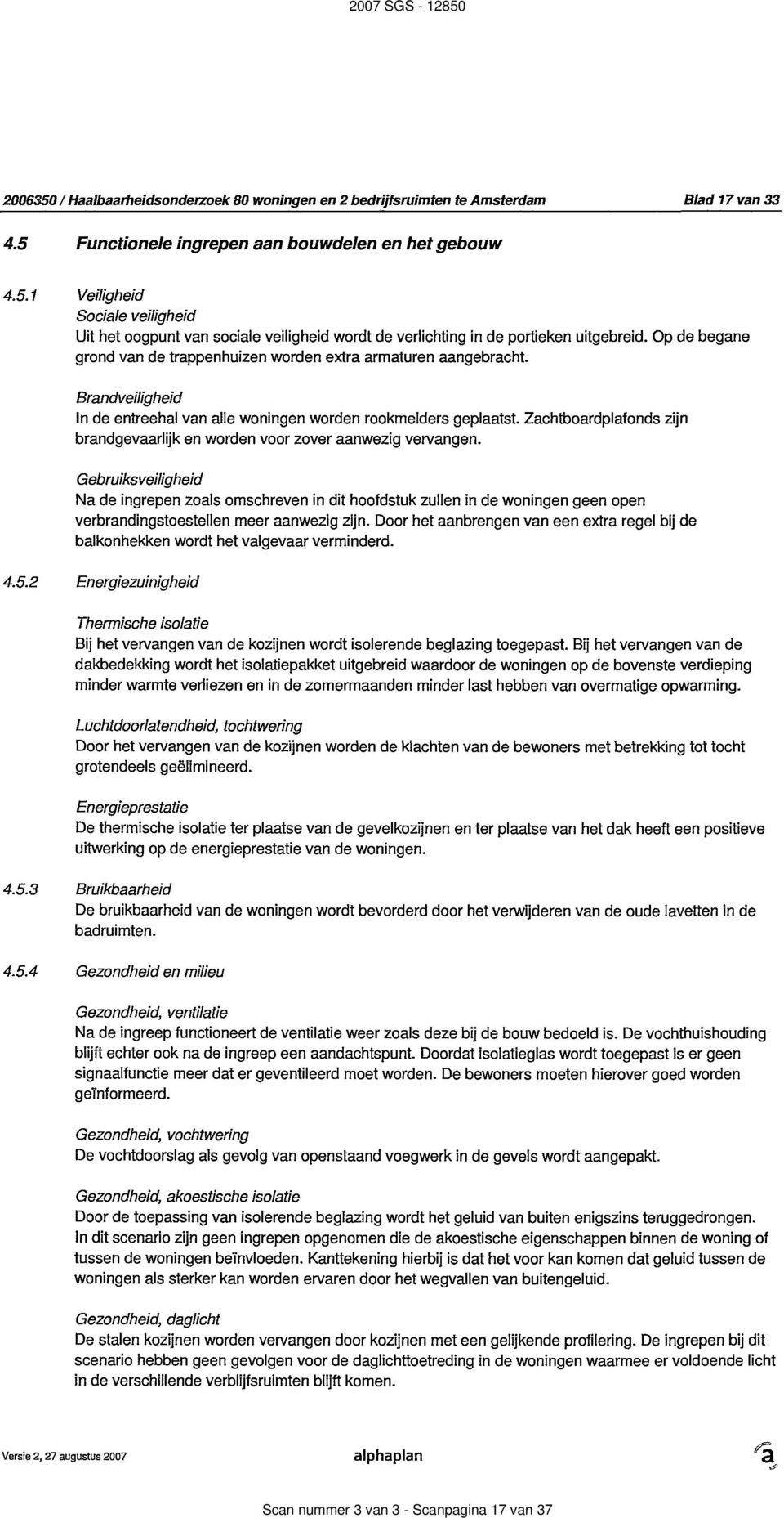 Zachtboardplafonds zijn brandgevaarlijk en worden voor zover aanwezig vervangen.