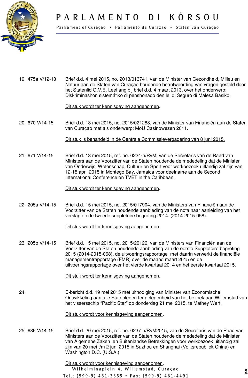 2015/021288, van de Minister van Financiën aan de Staten van Curaçao met als onderwerp: MoU Casinowezen 2011. Dit stuk is behandeld in de Centrale Commissievergadering van 8 juni 2015. 21.