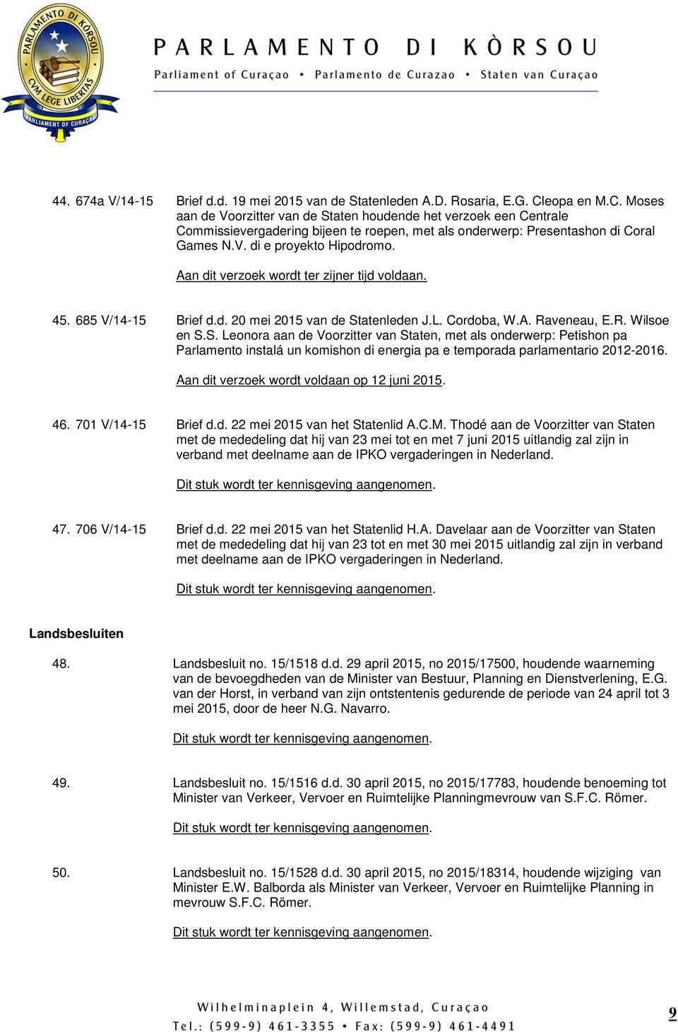 Aan dit verzoek wordt ter zijner tijd voldaan. 45. 685 V/14-15 Brief d.d. 20 mei 2015 van de St