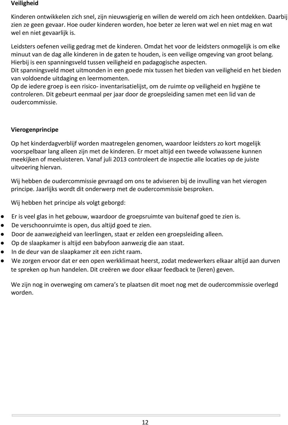 Omdat het voor de leidsters onmogelijk is om elke minuut van de dag alle kinderen in de gaten te houden, is een veilige omgeving van groot belang.