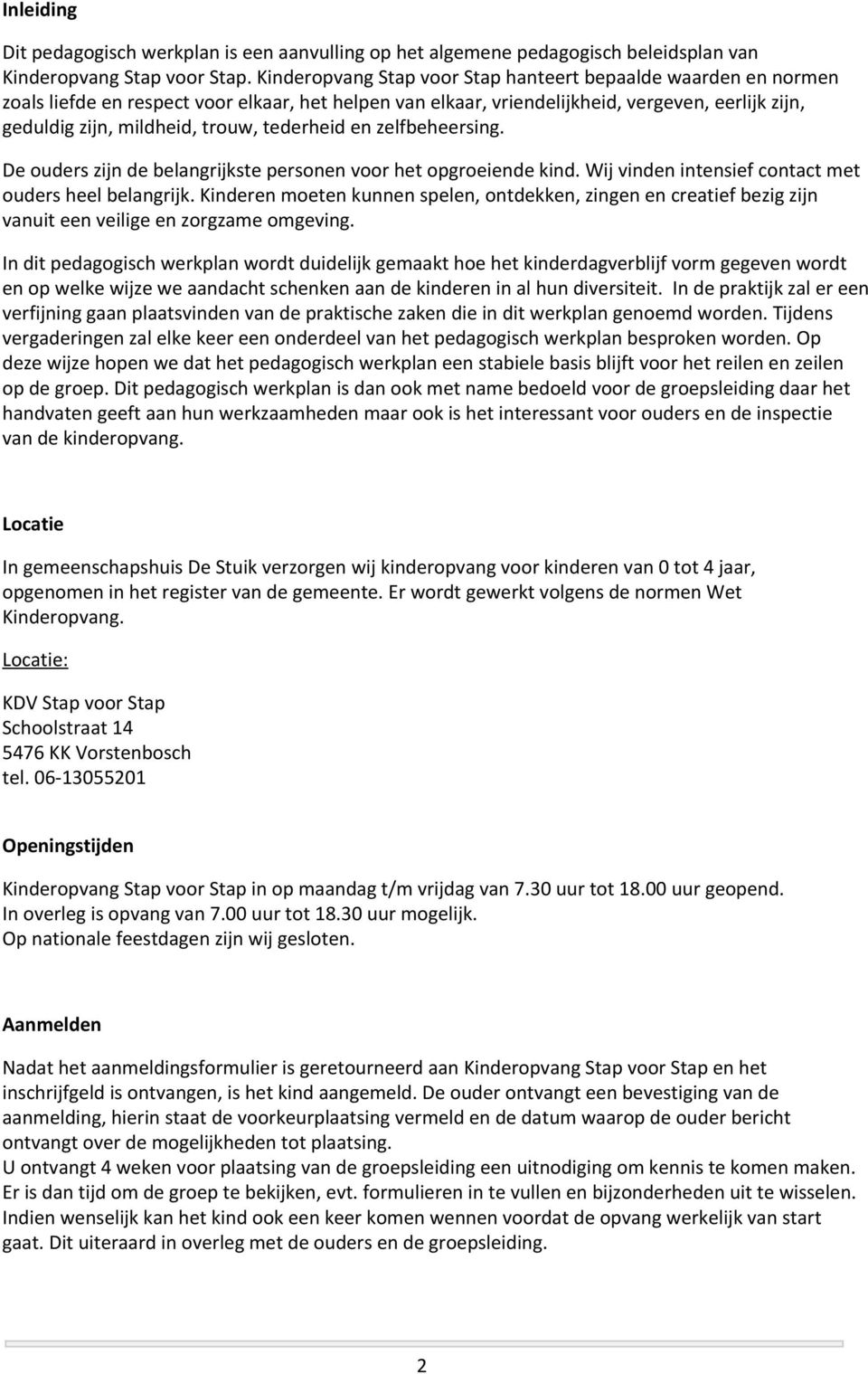 tederheid en zelfbeheersing. De ouders zijn de belangrijkste personen voor het opgroeiende kind. Wij vinden intensief contact met ouders heel belangrijk.