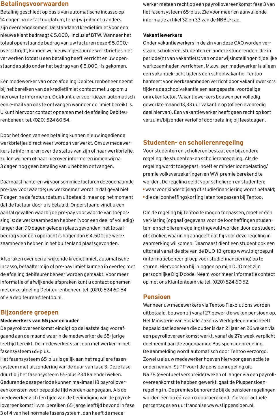 000,- overschrijdt, kunnen wij nieuw ingestuurde werkbriefjes niet verwerken totdat u een betaling heeft verricht en uw openstaande saldo onder het bedrag van 5.000,- is gekomen.