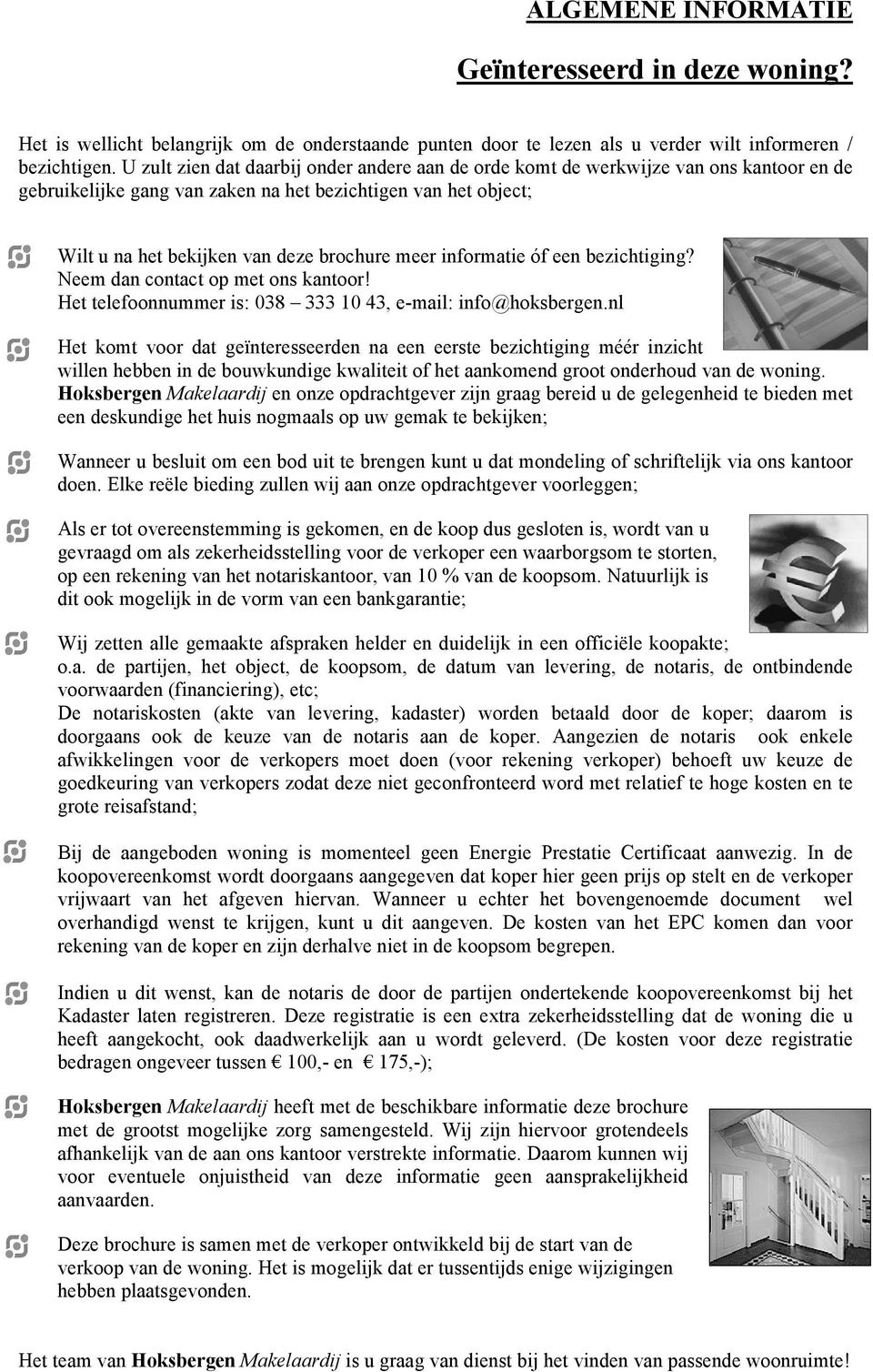 informatie óf een bezichtiging? Neem dan contact op met ons kantoor! Het telefoonnummer is: 038 333 10 43, e-mail: info@hoksbergen.