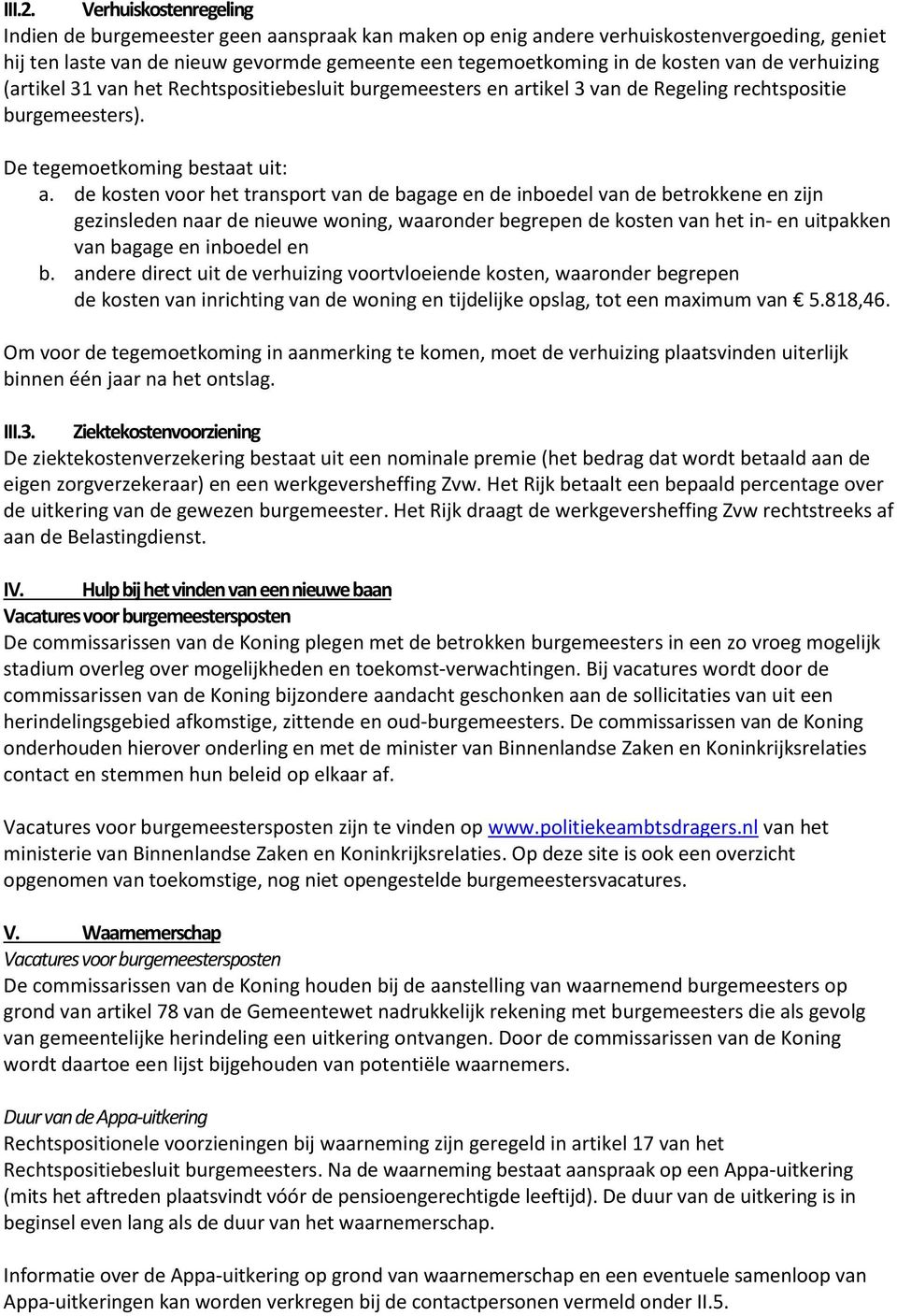 de verhuizing (artikel 31 van het Rechtspositiebesluit burgemeesters en artikel 3 van de Regeling rechtspositie burgemeesters). De tegemoetkoming bestaat uit: a.