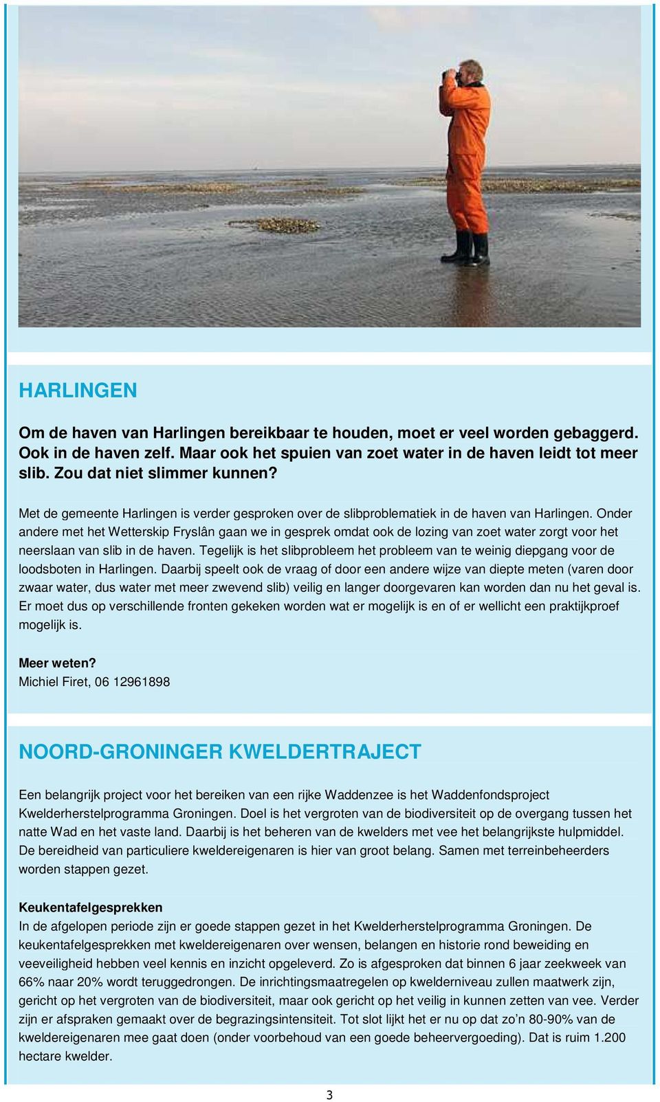 Onder andere met het Wetterskip Fryslân gaan we in gesprek omdat ook de lozing van zoet water zorgt voor het neerslaan van slib in de haven.