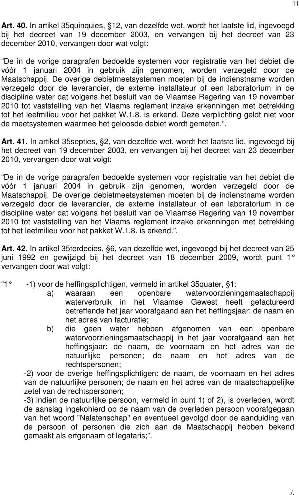 de vorige paragrafen bedoelde systemen voor registratie van het debiet die vóór 1 januari 2004 in gebruik zijn genomen, worden verzegeld door de Maatschappij.