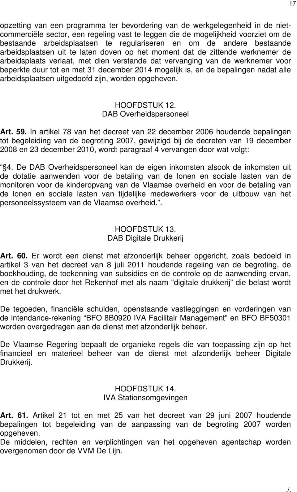 beperkte duur tot en met 31 december 2014 mogelijk is, en de bepalingen nadat alle arbeidsplaatsen uitgedoofd zijn, worden opgeheven. HOOFDSTUK 12. DAB Overheidspersoneel Art. 59.