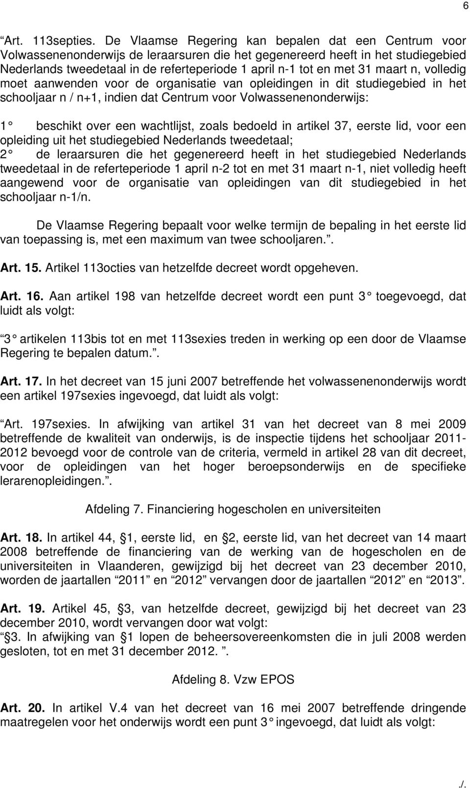 met 31 maart n, volledig moet aanwenden voor de organisatie van opleidingen in dit studiegebied in het schooljaar n / n+1, indien dat Centrum voor Volwassenenonderwijs: 1 beschikt over een