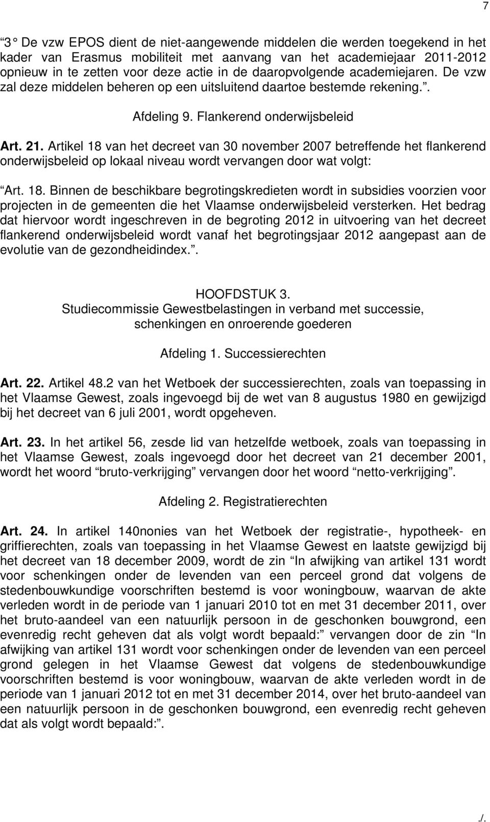 Artikel 18 van het decreet van 30 november 2007 betreffende het flankerend onderwijsbeleid op lokaal niveau wordt vervangen door wat volgt: Art. 18. Binnen de beschikbare begrotingskredieten wordt in subsidies voorzien voor projecten in de gemeenten die het Vlaamse onderwijsbeleid versterken.