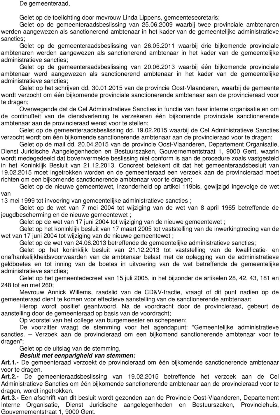 2011 waarbij drie bijkomende provinciale ambtenaren werden aangewezen als sanctionerend ambtenaar in het kader van de gemeentelijke administratieve sancties; Gelet op de gemeenteraadsbeslissing van