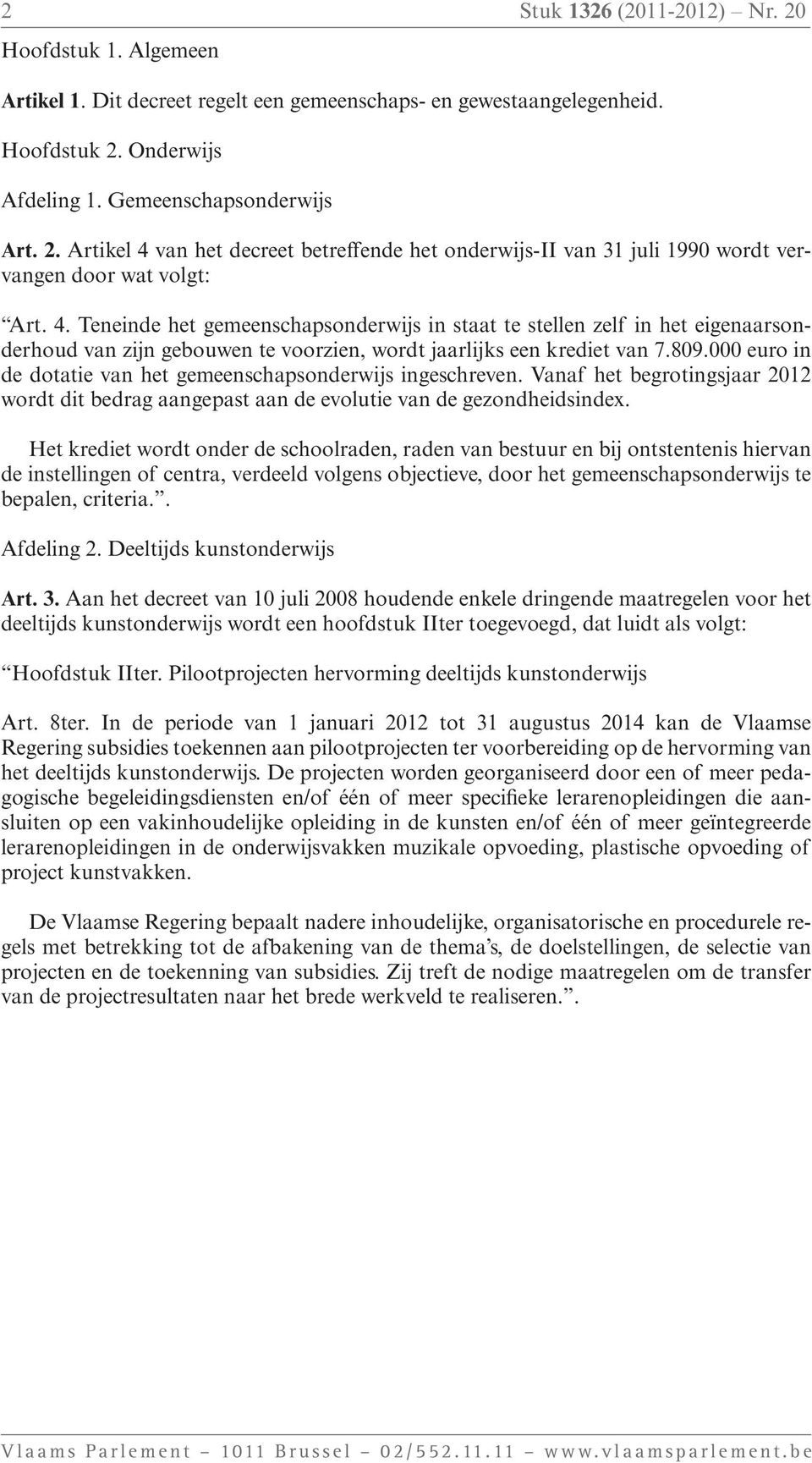 000 euro in de dotatie van het gemeenschapsonderwijs ingeschreven. Vanaf het begrotingsjaar 2012 wordt dit bedrag aangepast aan de evolutie van de gezondheidsindex.