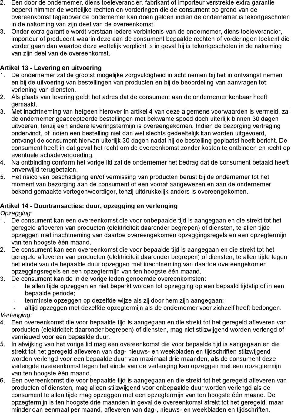 Onder extra garantie wordt verstaan iedere verbintenis van de ondernemer, diens toeleverancier, importeur of producent waarin deze aan de consument bepaalde rechten of vorderingen toekent die verder