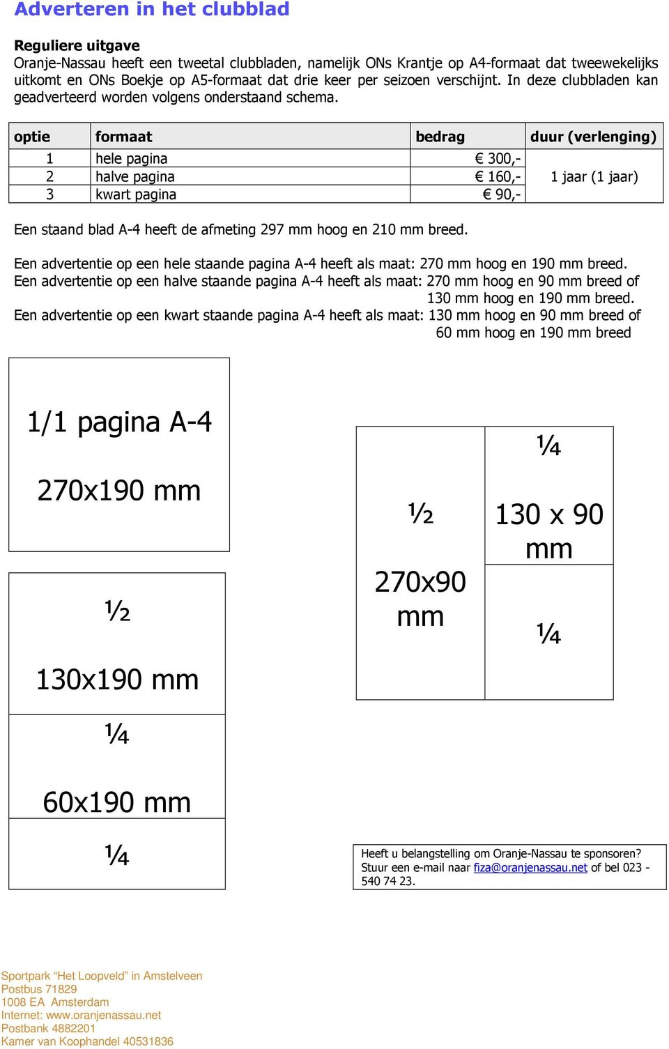 optie formaat bedrag duur (verlenging) 1 hele pagina 300,- 2 halve pagina 160,- 3 kwart pagina 90,- Een staand blad A-4 heeft de afmeting 297 mm hoog en 210 mm breed.