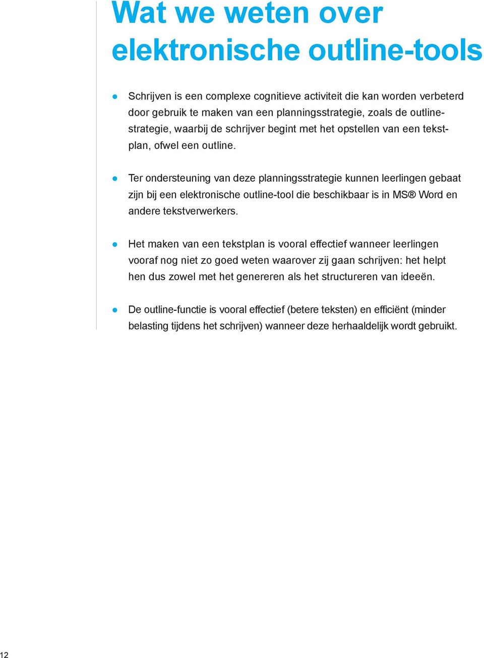 Ter ondersteuning van deze planningsstrategie kunnen leerlingen gebaat zijn bij een elektronische outline-tool die beschikbaar is in MS Word en andere tekstverwerkers.