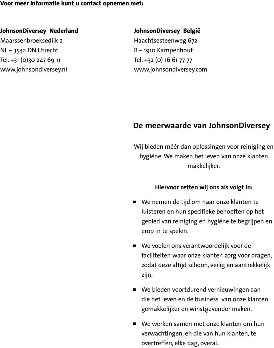 nl www.johnsondiversey.com De meerwaarde van JohnsonDiversey Wij bieden méér dan oplossingen voor reiniging en hygiëne: We maken het leven van onze klanten makkelijker.