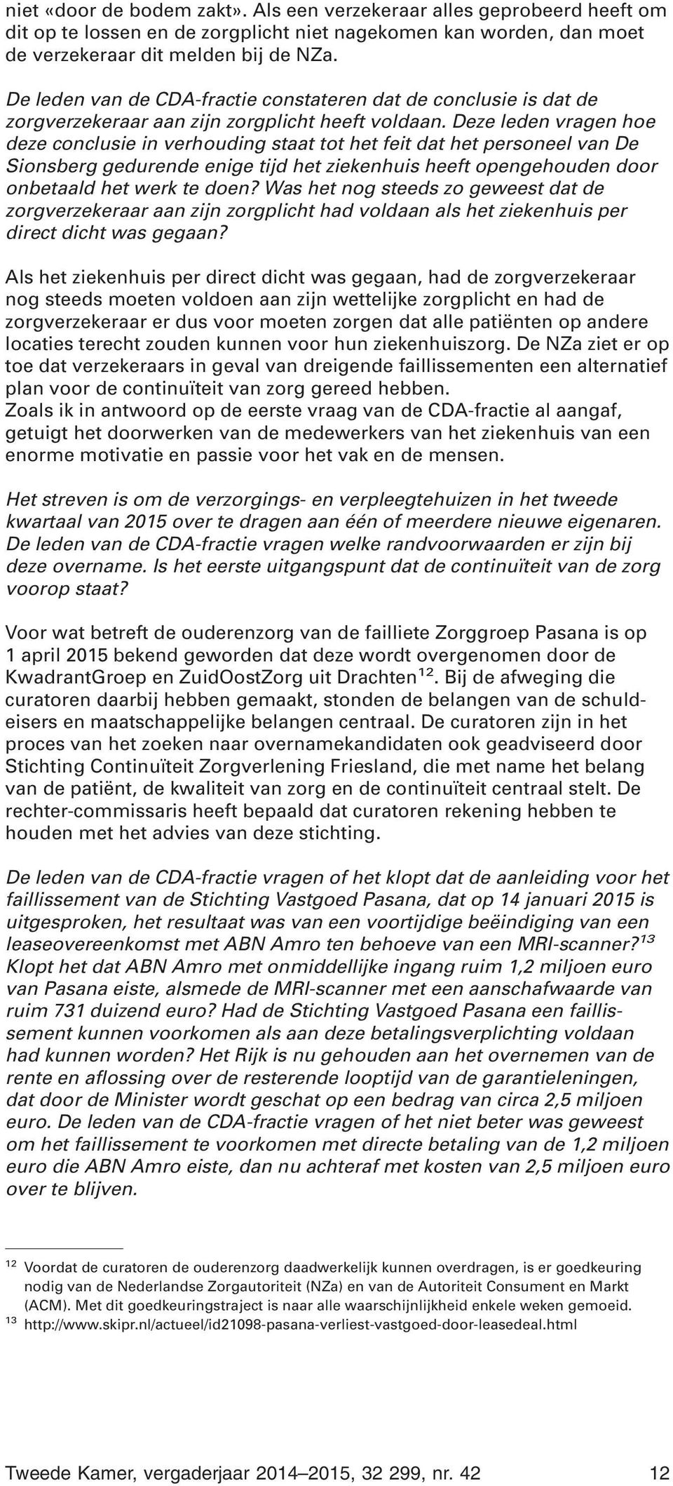 Deze leden vragen hoe deze conclusie in verhouding staat tot het feit dat het personeel van De Sionsberg gedurende enige tijd het ziekenhuis heeft opengehouden door onbetaald het werk te doen?