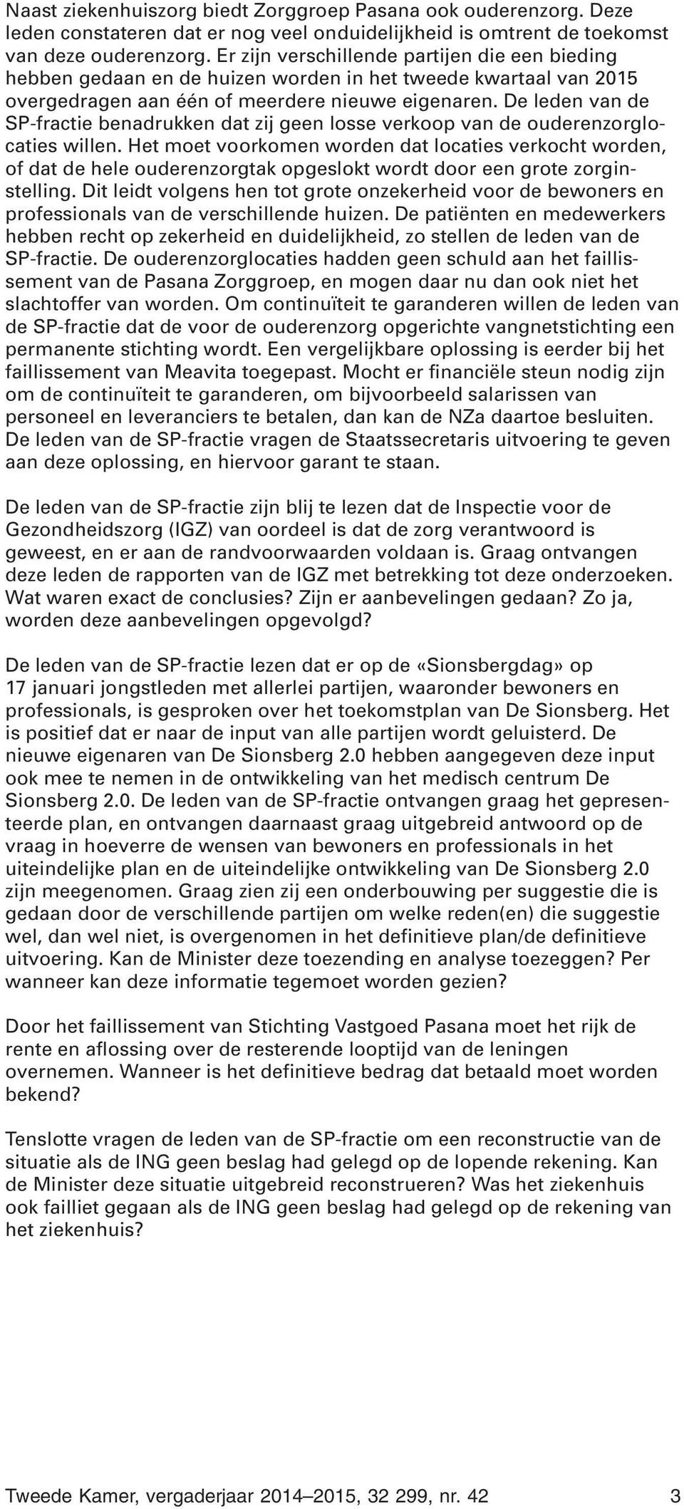 De leden van de SP-fractie benadrukken dat zij geen losse verkoop van de ouderenzorglocaties willen.