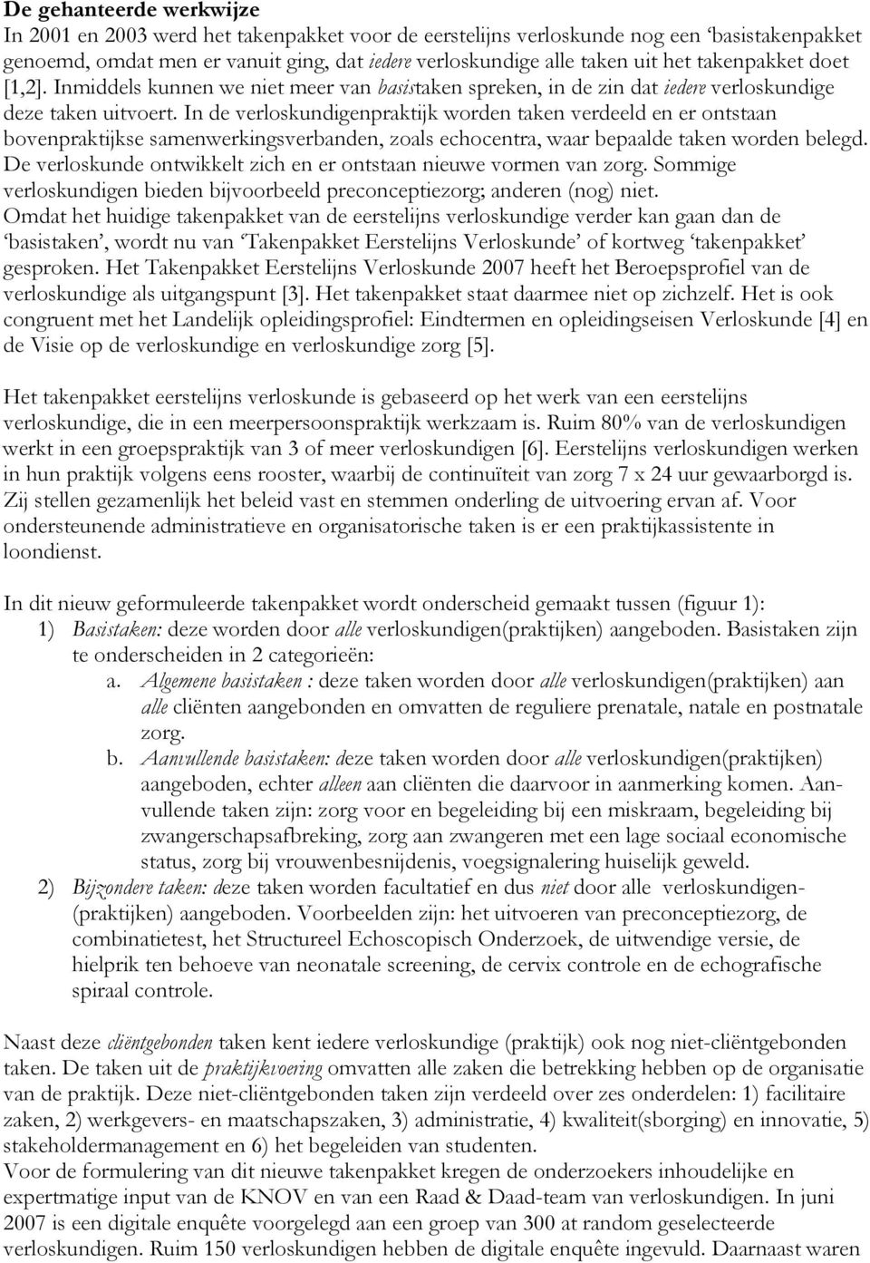 In de verloskundigenpraktijk worden taken verdeeld en er ontstaan bovenpraktijkse samenwerkingsverbanden, zoals echocentra, waar bepaalde taken worden belegd.