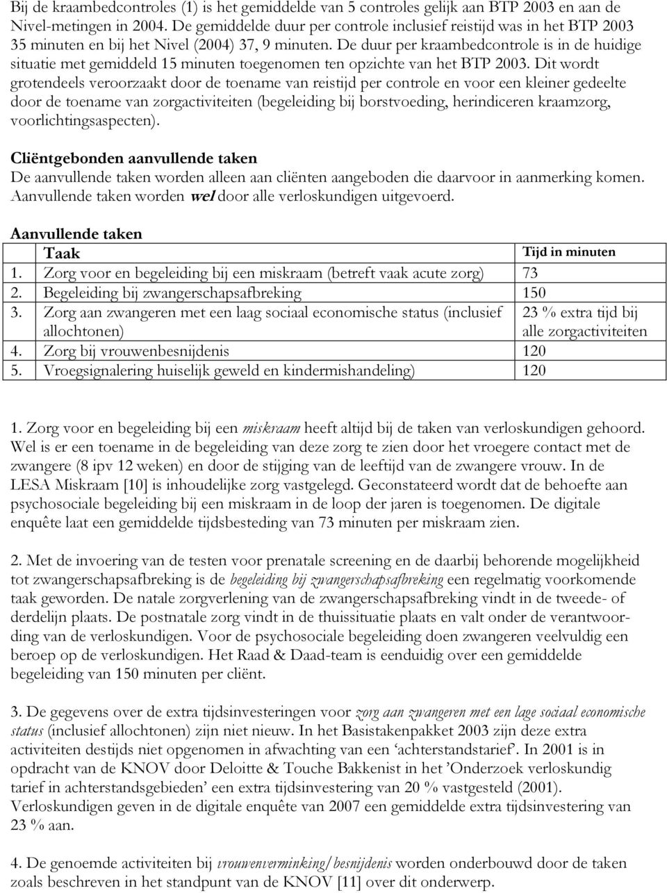 De duur per kraambedcontrole is in de huidige situatie met gemiddeld 15 minuten toegenomen ten opzichte van het BTP 2003.