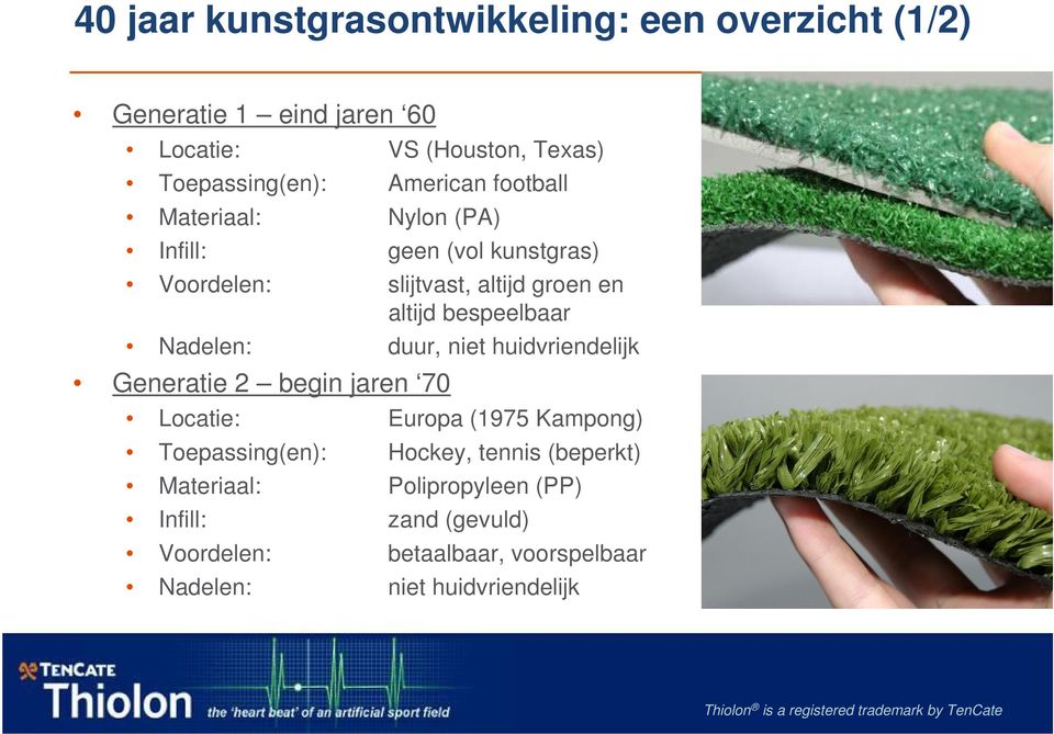 bespeelbaar Nadelen: duur, niet huidvriendelijk Generatie 2 begin jaren 70 Locatie: Europa (1975 Kampong) Toepassing(en):