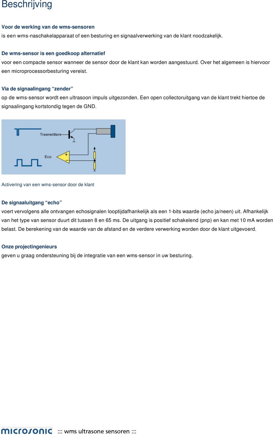 Via de signaalingang zender op de wms-sensor wordt een ultrasoon impuls uitgezonden. Een open collectoruitgang van de klant trekt hiertoe de signaalingang kortstondig tegen de GND.