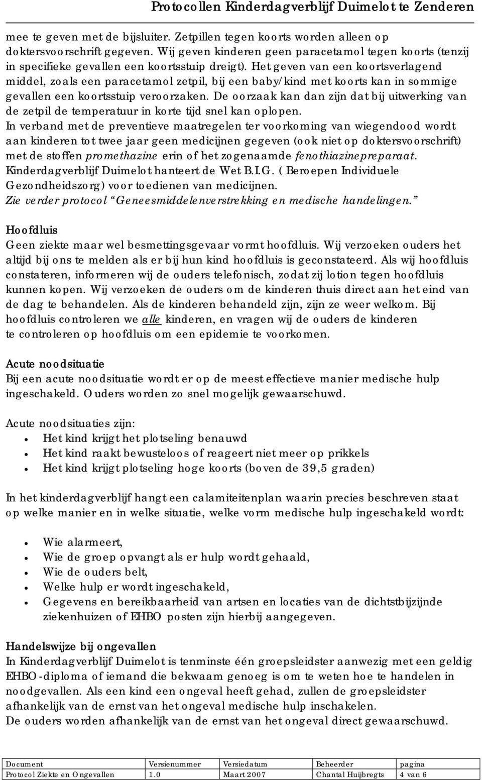 Het geven van een koortsverlagend middel, zoals een paracetamol zetpil, bij een baby/kind met koorts kan in sommige gevallen een koortsstuip veroorzaken.