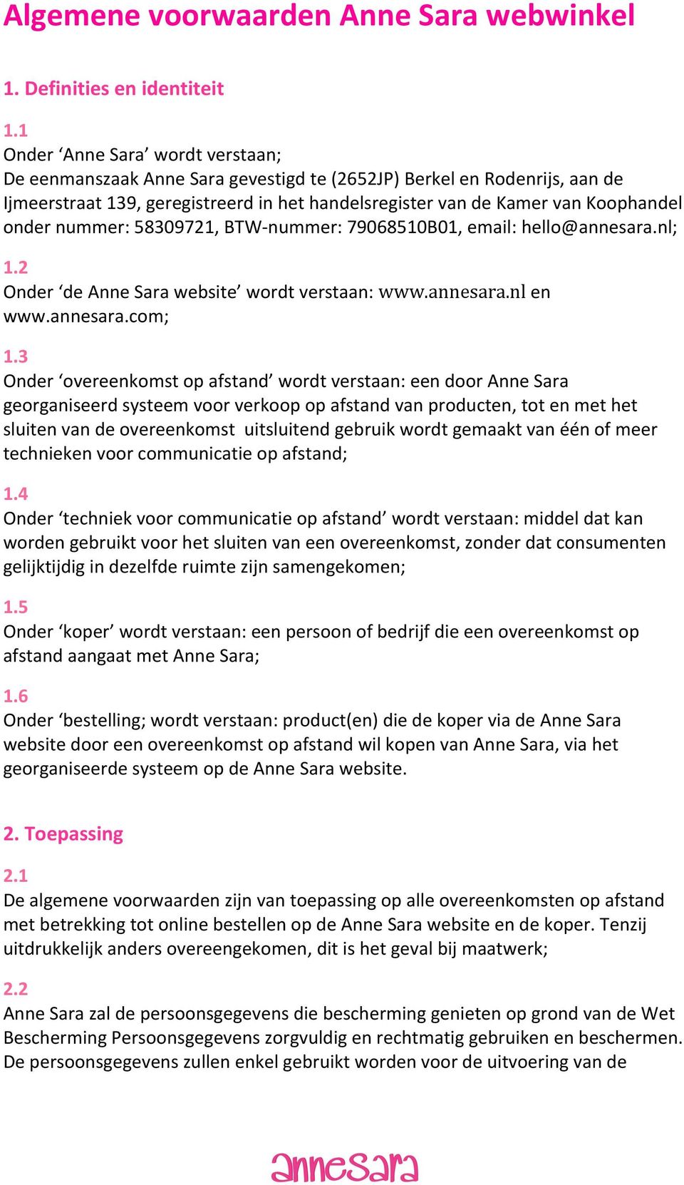 nummer: 58309721, BTW- nummer: 79068510B01, email: hello@annesara.nl; 1.2 Onder de Anne Sara website wordt verstaan: www.annesara.nl en www.annesara.com; 1.
