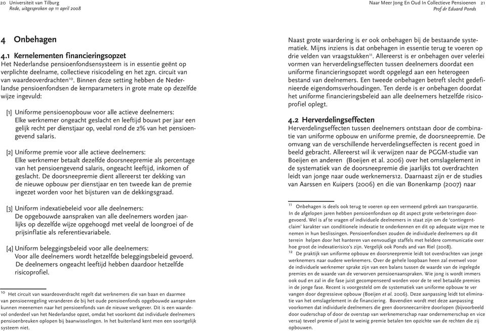 Binnen deze setting hebben de Nederlandse pensioenfondsen de kernparameters in grote mate op dezelfde wijze ingevuld: [1] Uniforme pensioenopbouw voor alle actieve deelnemers: Elke werknemer ongeacht