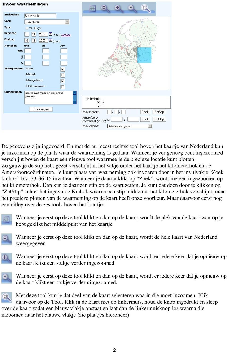 Zo gauw je de stip hebt gezet verschijnt in het vakje onder het kaartje het kilometerhok en de Amersfoortcoördinaten. Je kunt plaats van waarneming ook invoeren door in het invulvakje Zoek kmhok b.v. 33-36-15 invullen.