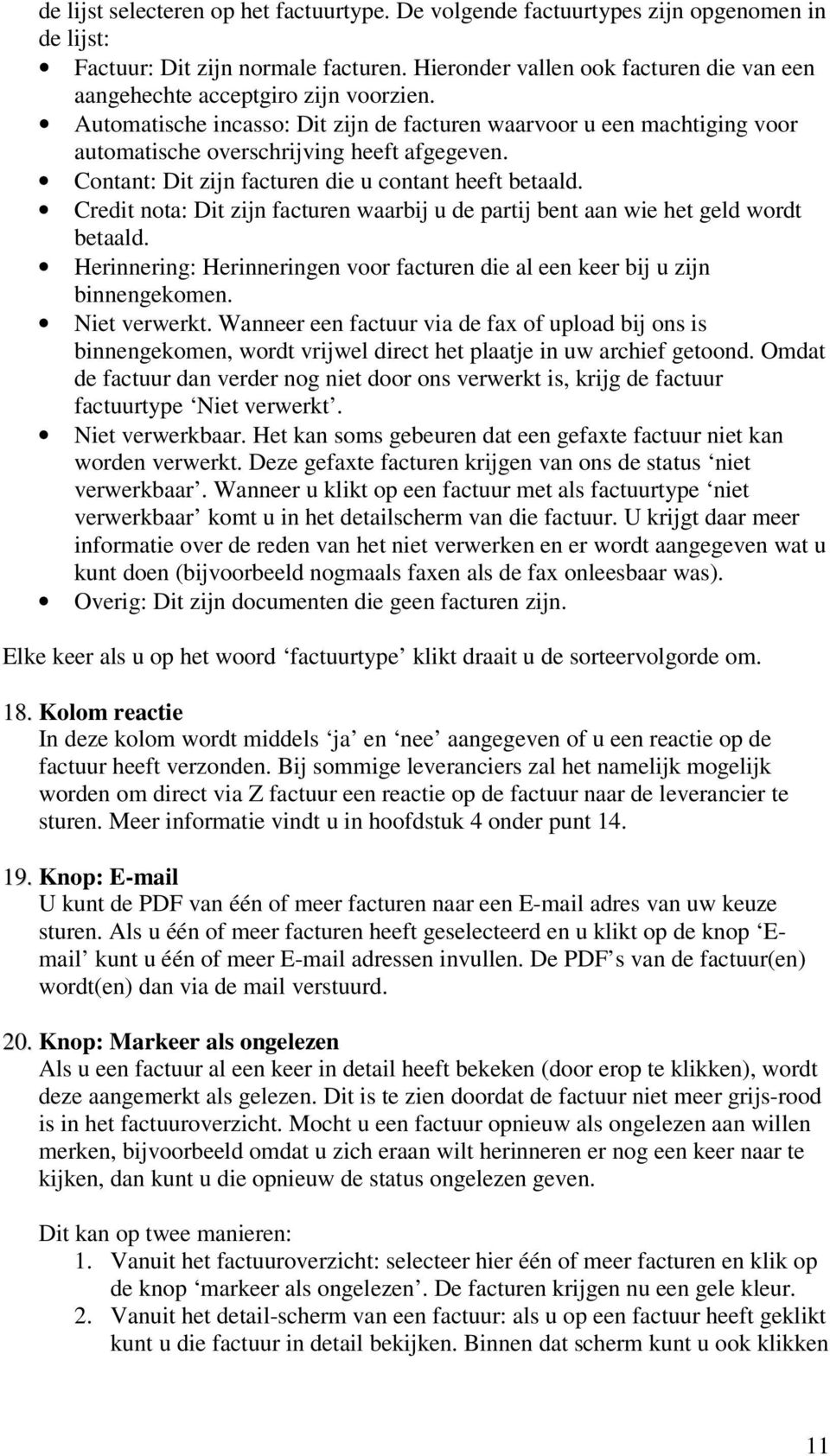 Contant: Dit zijn facturen die u contant heeft betaald. Credit nota: Dit zijn facturen waarbij u de partij bent aan wie het geld wordt betaald.