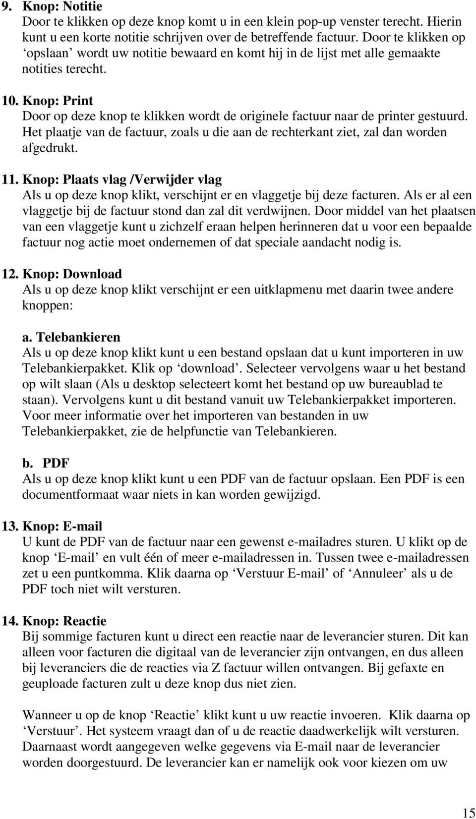 Knop: Print Door op deze knop te klikken wordt de originele factuur naar de printer gestuurd. Het plaatje van de factuur, zoals u die aan de rechterkant ziet, zal dan worden afgedrukt. 11.