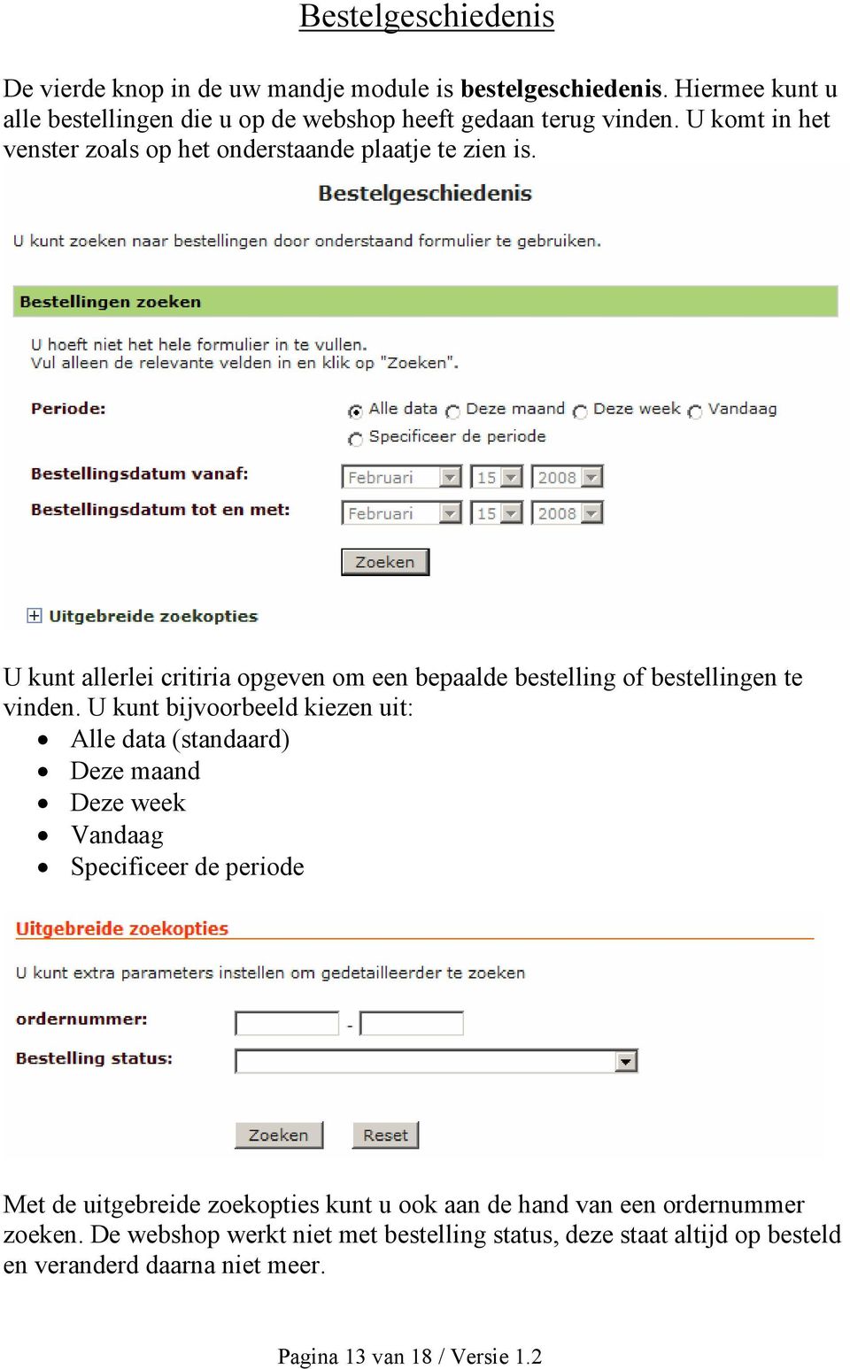 U kunt bijvoorbeeld kiezen uit: Alle data (standaard) Deze maand Deze week Vandaag Specificeer de periode Met de uitgebreide zoekopties kunt u ook aan de hand