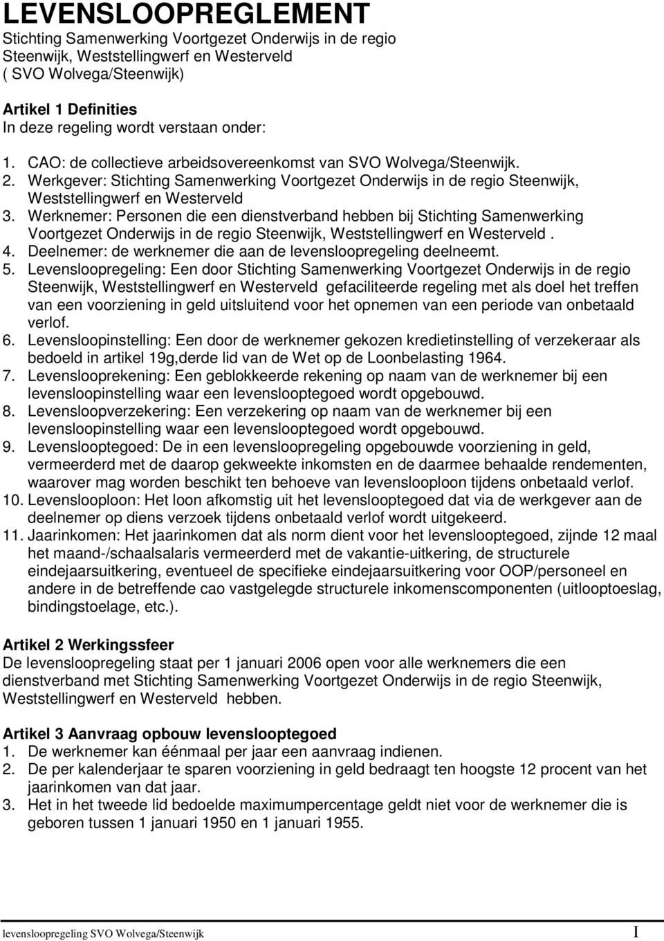 Werknemer: Personen die een dienstverband hebben bij Stichting Samenwerking Voortgezet Onderwijs in de regio Steenwijk, Weststellingwerf en Westerveld. 4.
