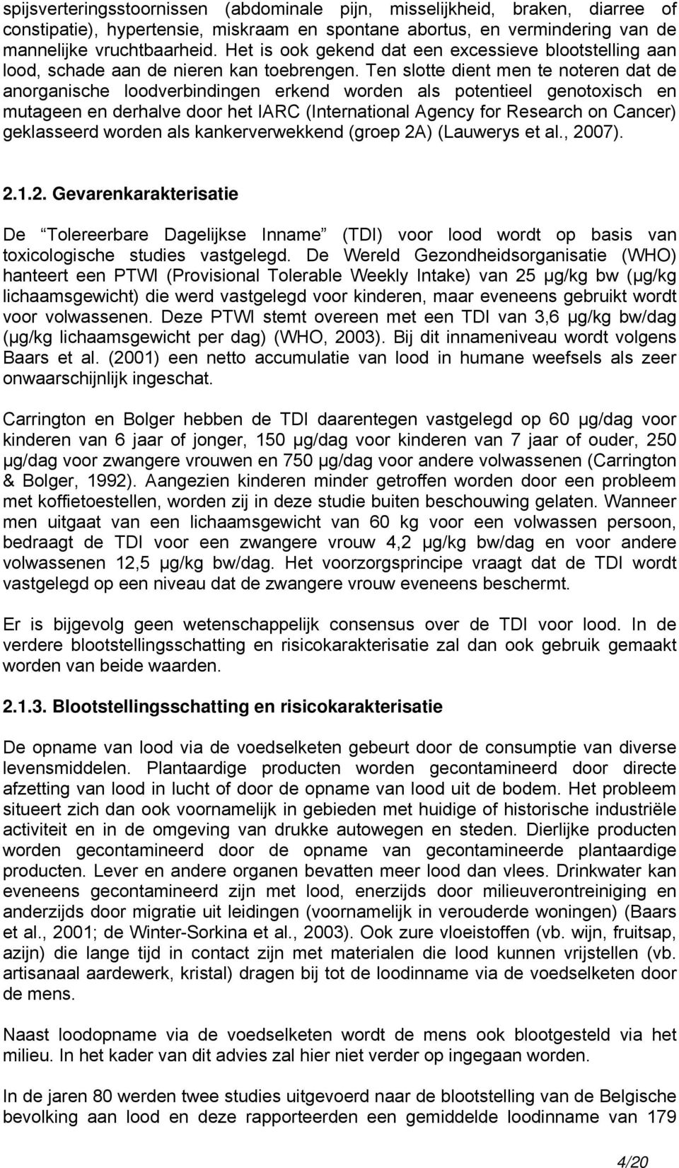 Ten slotte dient men te noteren dat de anorganische loodverbindingen erkend worden als potentieel genotoxisch en mutageen en derhalve door het IARC (International Agency for Research on Cancer)