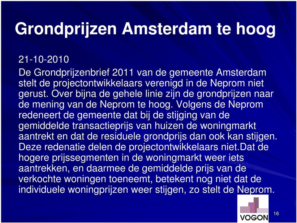 Volgens de Neprom redeneert de gemeente dat bij de stijging van de gemiddelde transactieprijs van huizen de woningmarkt aantrekt en dat de residuele grondprijs dan ook kan