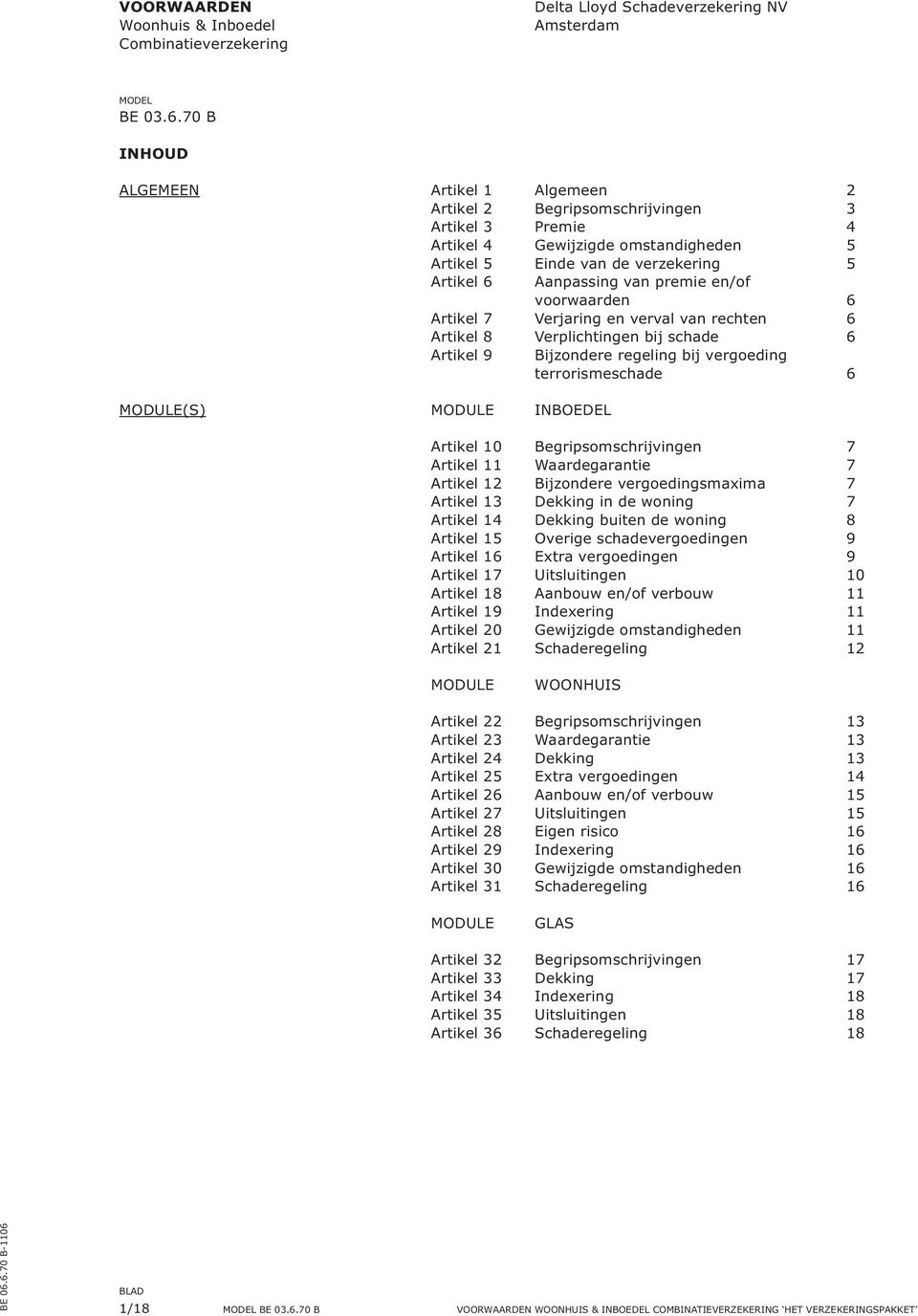 premie en/of voorwaarden 6 Artikel 7 Verjaring en verval van rechten 6 Artikel 8 Verplichtingen bij schade 6 Artikel 9 Bijzondere regeling bij vergoeding terrorismeschade 6 MODULE(S) MODULE INBOEDEL