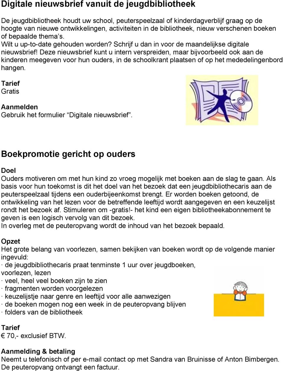 Deze nieuwsbrief kunt u intern verspreiden, maar bijvoorbeeld ook aan de kinderen meegeven voor hun ouders, in de schoolkrant plaatsen of op het mededelingenbord hangen.