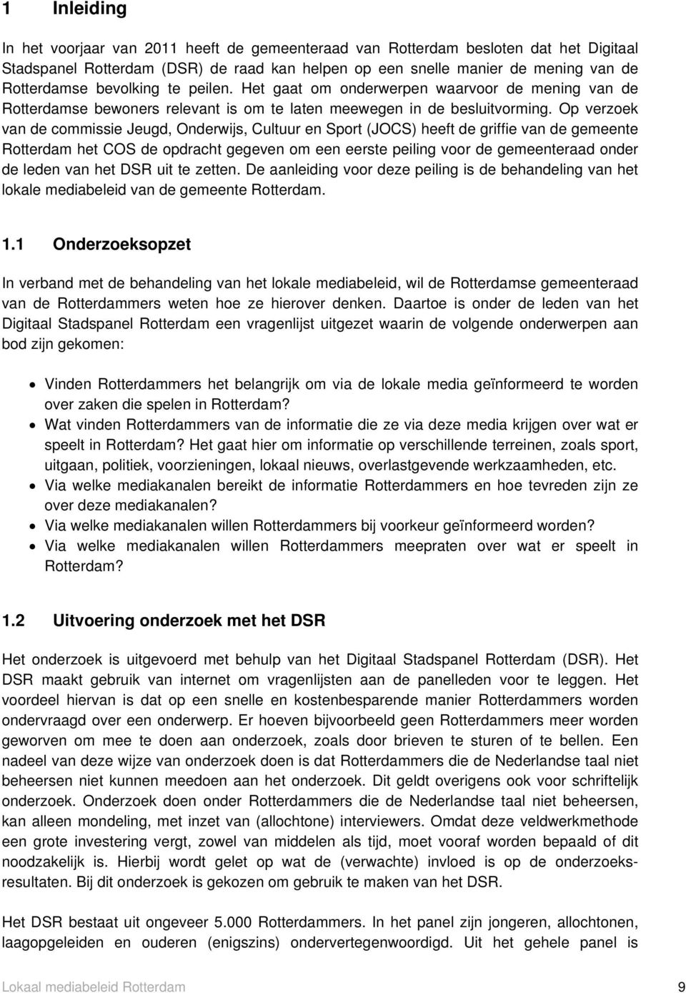 Op verzoek van de commissie Jeugd, Onderwijs, Cultuur en Sport (JOCS) heeft de griffie van de gemeente Rotterdam het COS de opdracht gegeven om een eerste peiling voor de gemeenteraad onder de leden