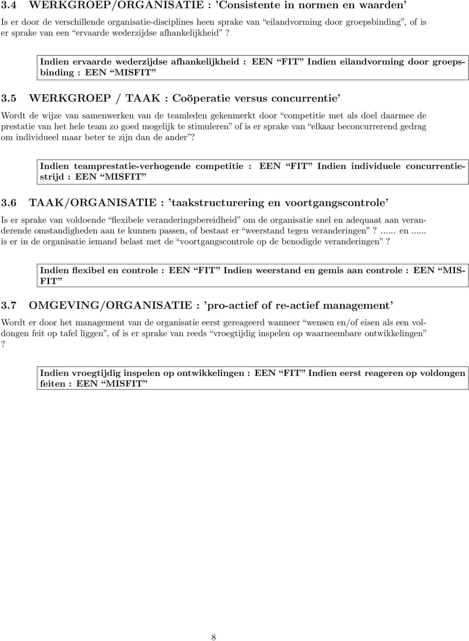 5 WERKGROEP / TAAK : Coöperatie versus concurrentie Wordt de wijze van samenwerken van de teamleden gekenmerkt door competitie met als doel daarmee de prestatie van het hele team zo goed mogelijk te