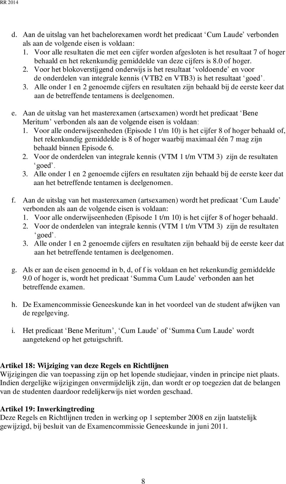Voor het blokoverstijgend onderwijs is het resultaat voldoende en voor de onderdelen van integrale kennis (VTB2 en VTB3) is het resultaat goed. aan de betreffende tentamens is deelgenomen. e. Aan de uitslag van het masterexamen (artsexamen) wordt het predicaat Bene Meritum verbonden als aan de volgende eisen is voldaan: 1.