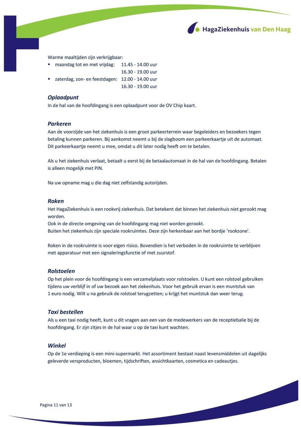 Bij aankomst neemt u bij de slagboom een parkeerkaartje uit de automaat. Dit parkeerkaartje neemt u mee, omdat u dit later nodig heeft om te betalen.