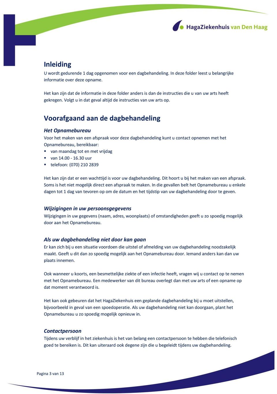 Voorafgaand aan de dagbehandeling Het Opnamebureau Voor het maken van een afspraak voor deze dagbehandeling kunt u contact opnemen met het Opnamebureau, bereikbaar: van maandag tot en met vrijdag van